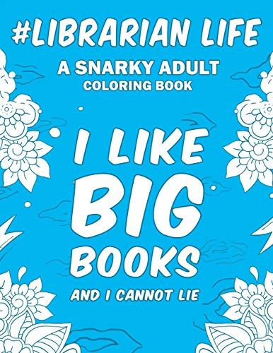 Librarian Life: A Snarky Humorous & Relatable Adult Coloring Book