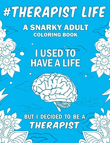 Therapist Life: A Snarky Humorous & Relatable Adult Coloring Book