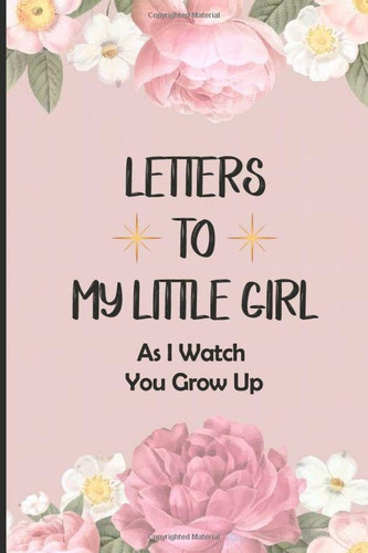 Letters To My Little Girl As I Watch You Grow Up
