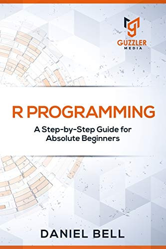 R Programming: A Step-by-Step Guide for Absolute Beginners