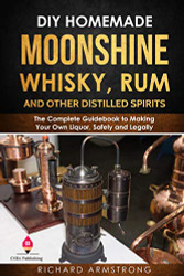 DIY Homemade Moonshine Whisky Rum and Other Distilled Spirits