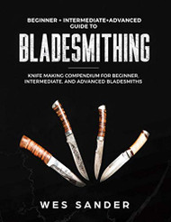 Bladesmithing: Beginner + Intermediate + Advanced Guide