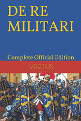 DE RE MILITARI by VEGETIUS: Complete Official Edition - Includes