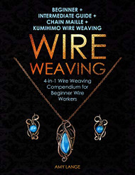 Wire Weaving: Beginner + Intermediate Guide + Chain Maille + Kumihimo