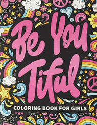 Be You Tiful: Coloring Book for Girls: 37 Motivational & Inspirational