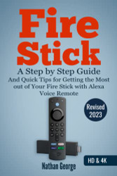 Fire Stick: A Step by Step Guide and Quick Tips for Getting the Most
