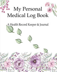 My Personal Medical Log Book / A Health Record Keeper & Journal