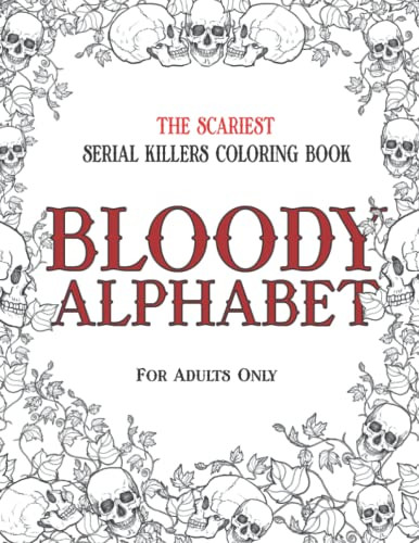 BLOODY ALPHABET: The Scariest Serial Killers Coloring Book. A True
