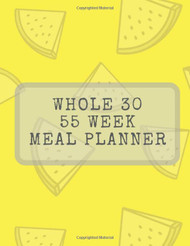 Whole 30: 55 Week Planner For a Daily Meals Tracker Diet Minder