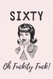 Sixty - Oh Fuckity Fuck