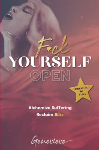 F*ck Yourself Open: Alchemize Suffering. Reclaim Bliss.