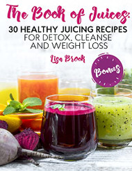 Book of Juices: 30 Healthy Juicing Recipes for Detox Cleanse