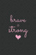 Brave & Strong: Subtitle: Small Lined Journal- Motivating