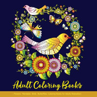 Adult Coloring Books: Flowers Mandalas Birds Butterflies: Coloring