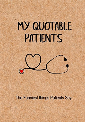 My Quotable Patients - The Funniest Things Patients Say