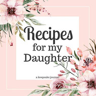 Recipes for my Daughter A Keepsake Journal