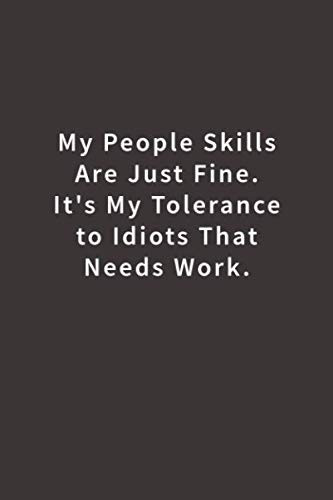 My People Skills Are Just Fine. It's My Tolerance to Idiots that needs