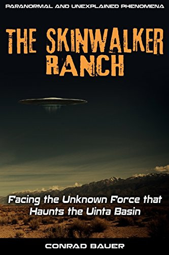 Skinwalker Ranch: Facing the Unknown Force that Haunts the Uinta