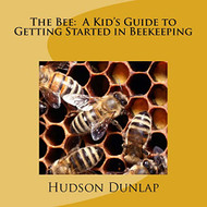 Bee: A Kid's Guide to Getting Started in Beekeeping