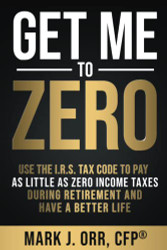Get Me to ZERO: Use the 2022 I.R.S. Tax Code to Pay as Little as ZERO
