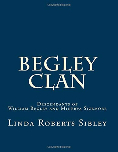 Begley Clan: Descendants of William Begley and Minerva Sizemore