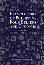 Encyclopedia of Philippine Folk Beliefs and Customs: Volume 1