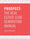 PROSPECT: The Real Estate Lead Generation Manual PROSPECT: The Real Estate Lead Generation Manual