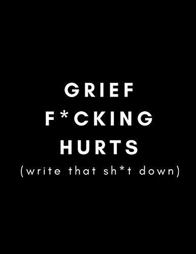 Grief F*cking Hurts Write That Sh*t Down: Grieving Journal