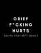 Grief F*cking Hurts Write That Sh*t Down: Grieving Journal