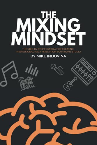 Mixing Mindset: The Step-By-Step Formula For Creating Professional