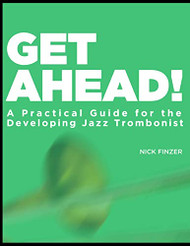 GET AHEAD - a Practical Guide for the Developing Jazz Trombonist