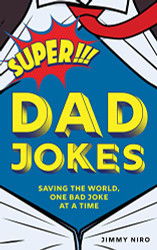 Super Dad Jokes: Over 500 Super Bad Dad Jokes for Every Joke Book