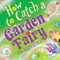 How to Catch a Garden Fairy: A Springtime Adventure