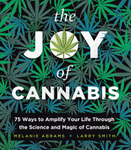 Joy of Cannabis: 75 Ways to Amplify Your Life Through the Science