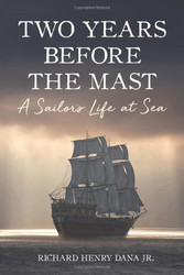 Two Years Before the Mast - A Sailor's Life at Sea