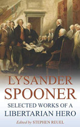 Lysander Spooner: Selected Works of a Libertarian Hero