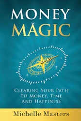 Money Magic: Clearing Your Path to Money Time and Happiness
