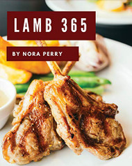 Lamb 365: Enjoy 365 Days With Amazing Lamb Recipes In Your Own Lamb