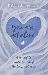 You Are Not Alone: A Heartfelt Guide to Grief Healing and Hope