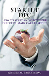 Startup DPC: How To Start And Grow Your Direct Primary Care Practice
