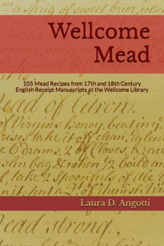 Wellcome Mead: 105 Mead Recipes from 17th and 18th Century English