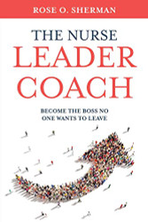 Nurse Leader Coach: Become the Boss No One Wants to Leave