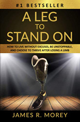 LEG TO STAND ON: How To Live Without Excuses Be Unstoppable
