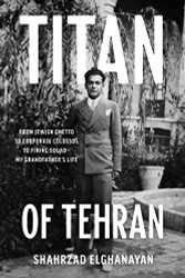 Titan of Tehran: From Jewish Ghetto to Corporate Colossus to Firing