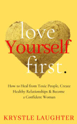 Love Yourself First: How to Heal from Toxic People Create Healthy