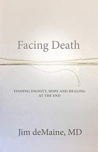 Facing Death: Finding Dignity Hope and Healing at the End