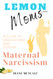 Lemon Moms: A Guide to Understand and Survive Maternal Narcissism