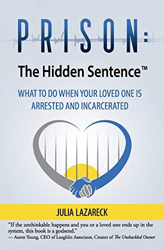 Prison: The Hidden Sentence -: WHAT TO DO WHEN YOUR LOVED ONE IS