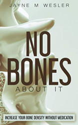 NO BONES ABOUT IT: INCREASE YOUR BONE DENSITY WITHOUT MEDICATION