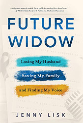 Future Widow: Losing My Husband Saving My Family and Finding My